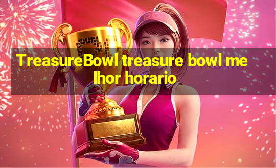 TreasureBowl treasure bowl melhor horario