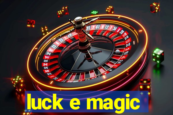 luck e magic