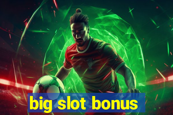 big slot bonus