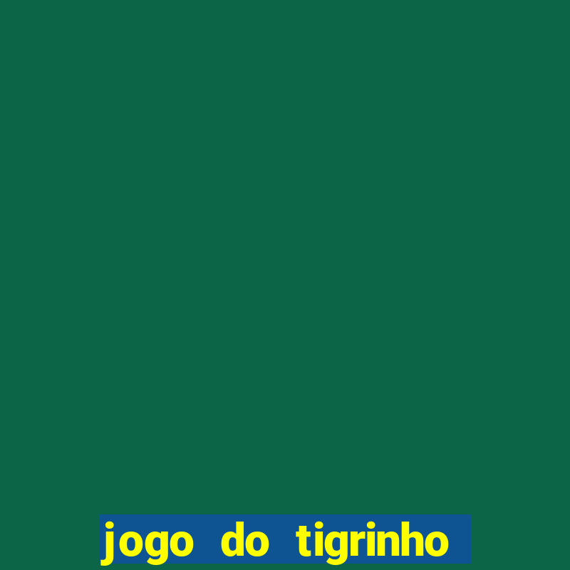 jogo do tigrinho ganhar dinheiro