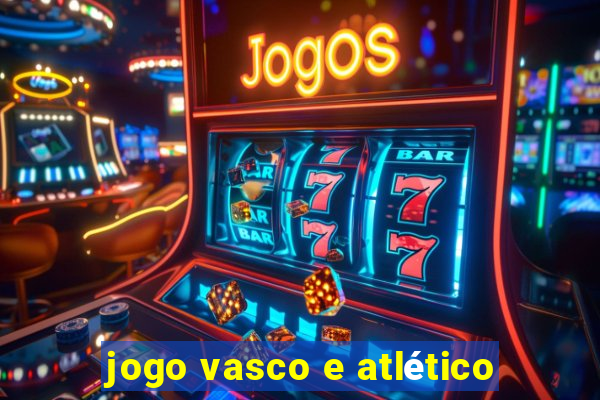 jogo vasco e atlético