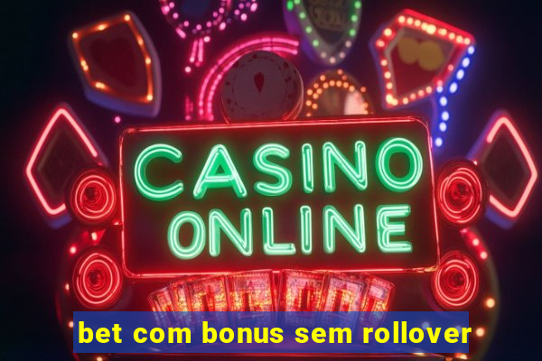 bet com bonus sem rollover