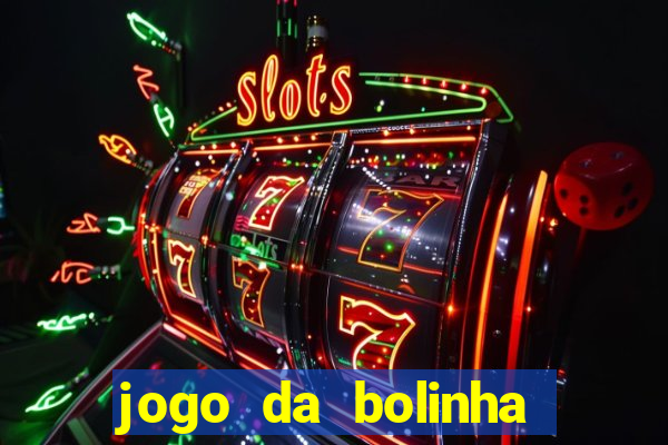 jogo da bolinha que dá dinheiro