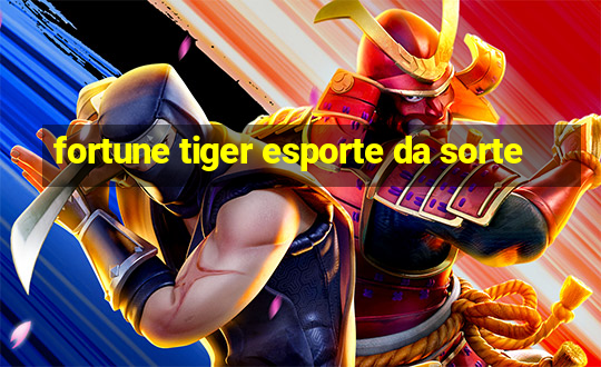 fortune tiger esporte da sorte