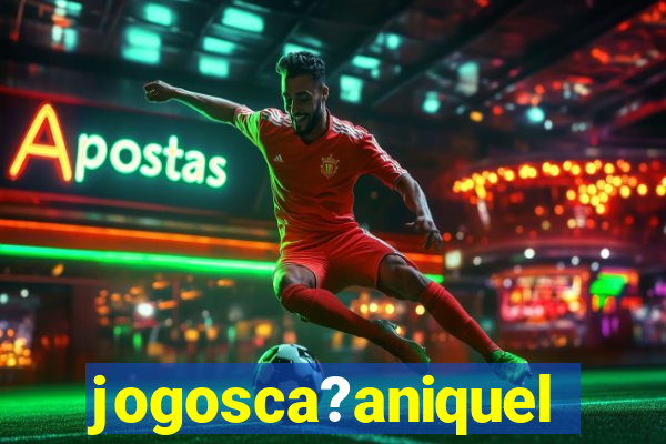 jogosca?aniquel