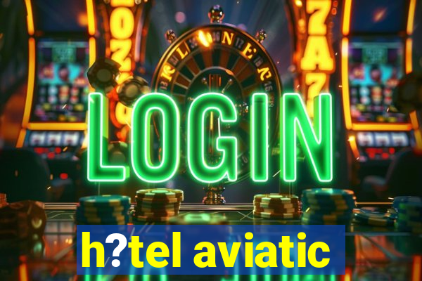 h?tel aviatic