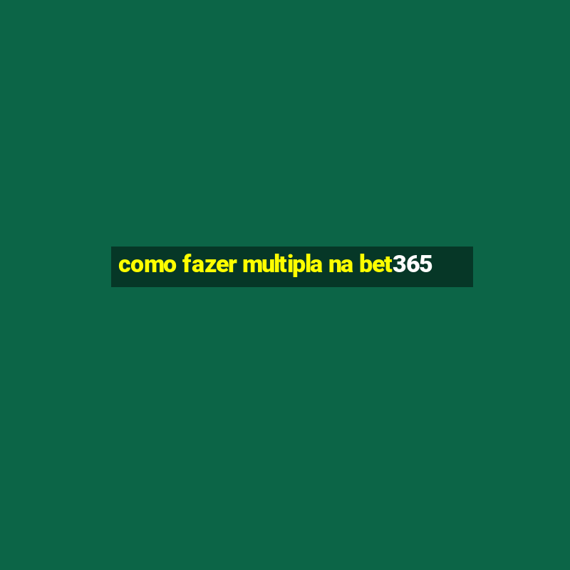 como fazer multipla na bet365