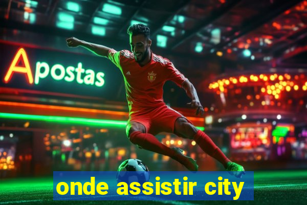 onde assistir city