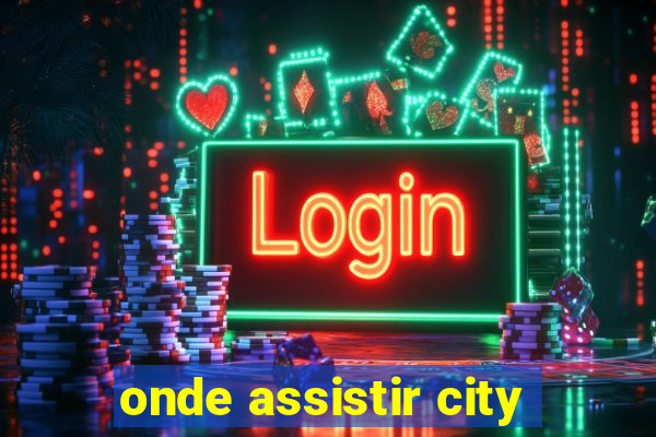 onde assistir city