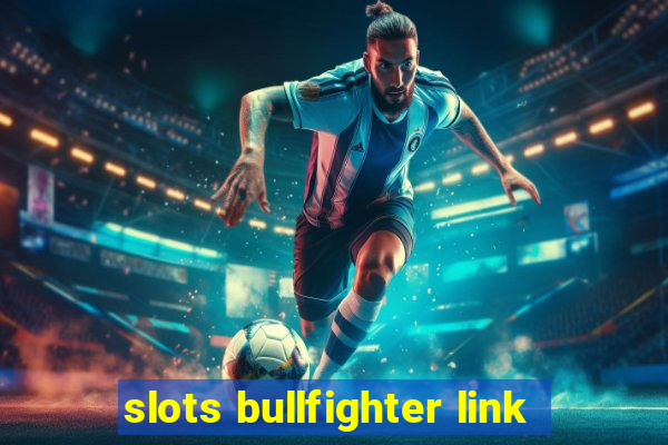 slots bullfighter link