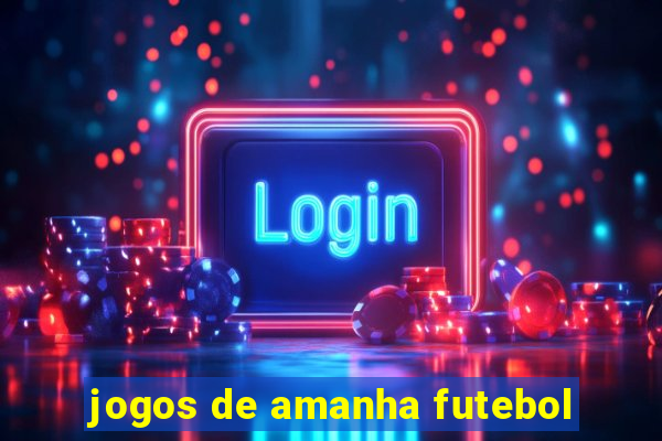 jogos de amanha futebol