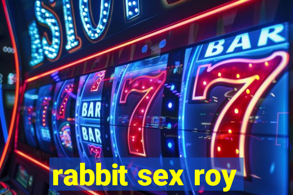 rabbit sex roy