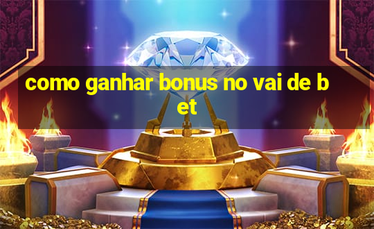 como ganhar bonus no vai de bet