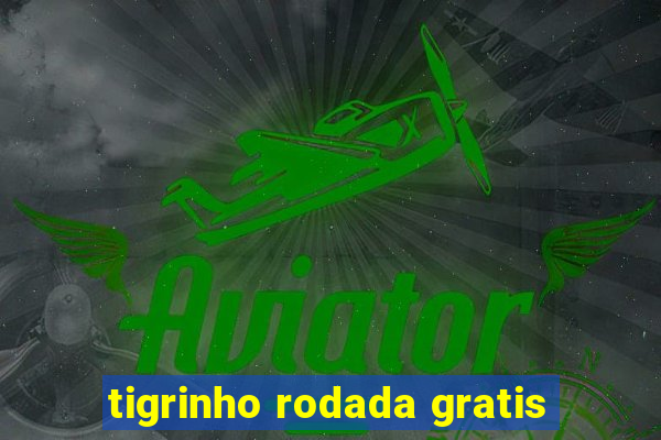 tigrinho rodada gratis