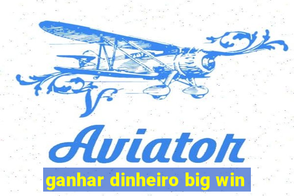 ganhar dinheiro big win