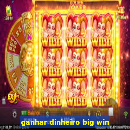 ganhar dinheiro big win