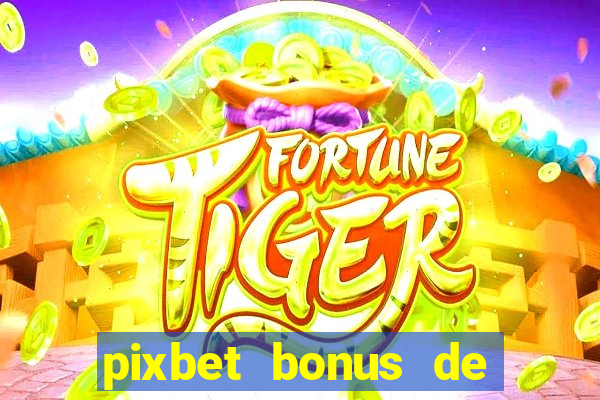 pixbet bonus de boas vindas