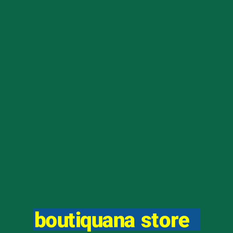 boutiquana store