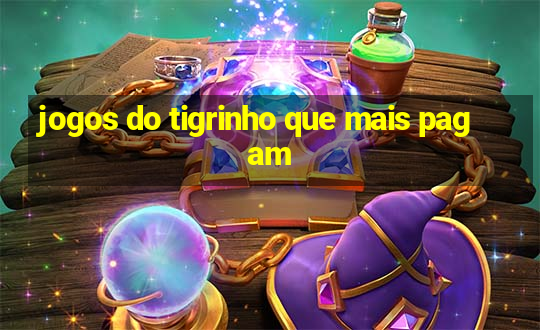 jogos do tigrinho que mais pagam