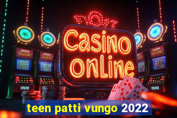 teen patti vungo 2022