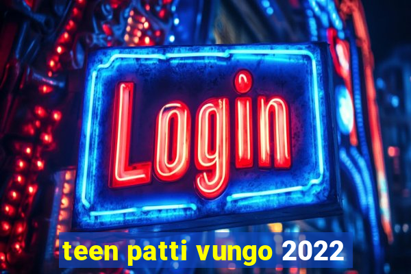 teen patti vungo 2022