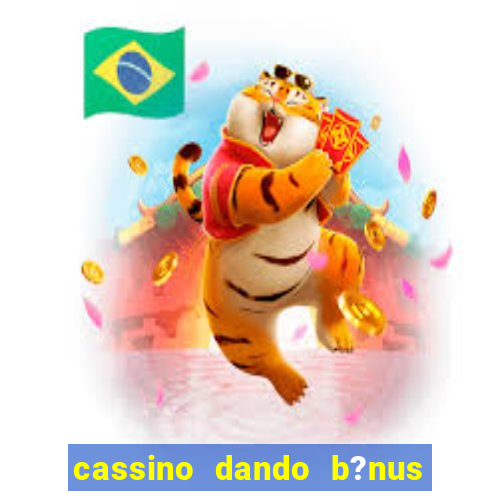 cassino dando b?nus no cadastro