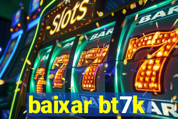 baixar bt7k