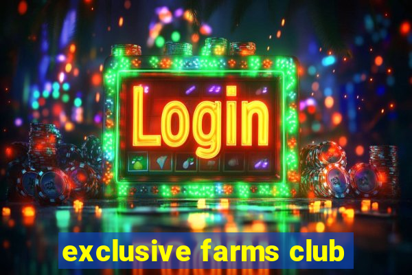 exclusive farms club