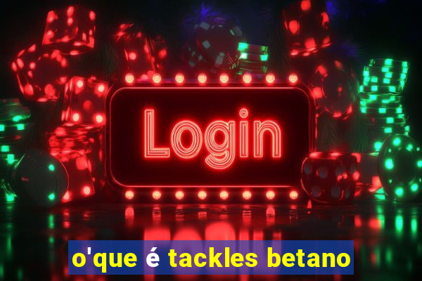 o'que é tackles betano