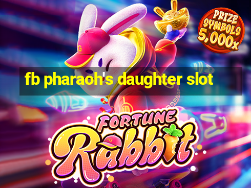 fb pharaoh's daughter slot