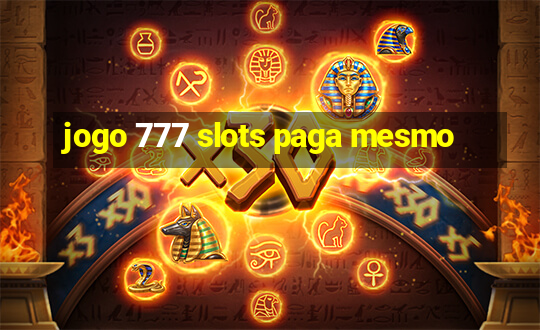 jogo 777 slots paga mesmo