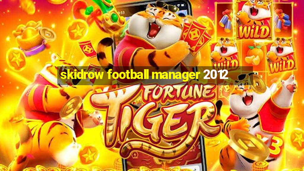 skidrow football manager 2012