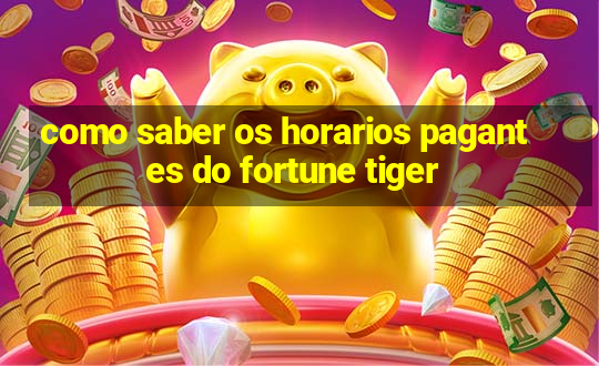 como saber os horarios pagantes do fortune tiger