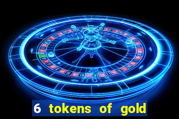 6 tokens of gold casino slot