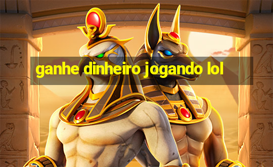 ganhe dinheiro jogando lol