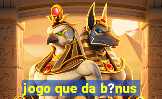 jogo que da b?nus