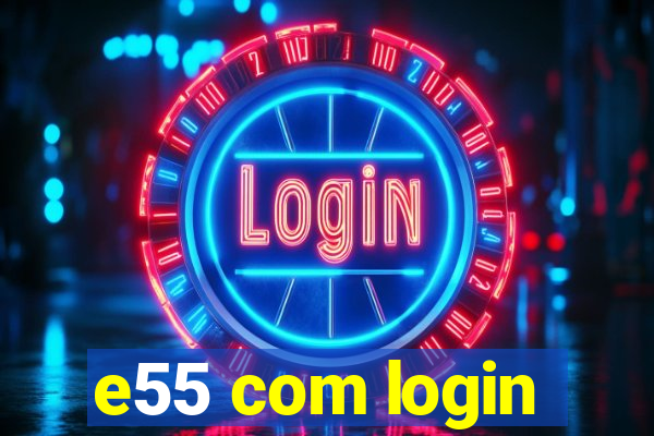 e55 com login