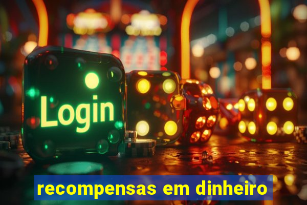 recompensas em dinheiro