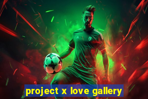 project x love gallery