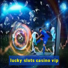 lucky slots casino vip