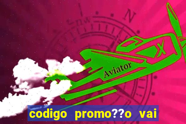 codigo promo??o vai de bet