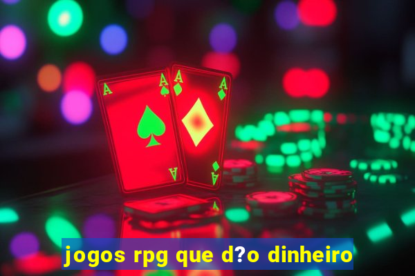 jogos rpg que d?o dinheiro