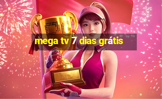 mega tv 7 dias grátis