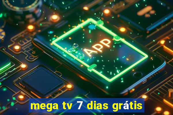 mega tv 7 dias grátis