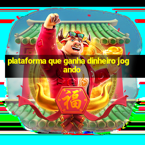 plataforma que ganha dinheiro jogando