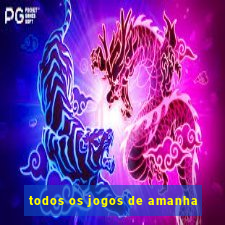 todos os jogos de amanha