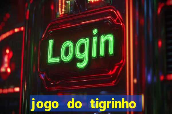 jogo do tigrinho para ganhar dinheiro de verdade