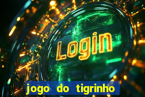 jogo do tigrinho para ganhar dinheiro de verdade