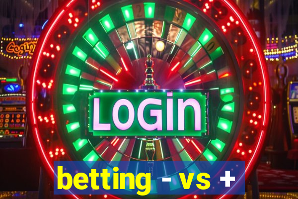 betting - vs +