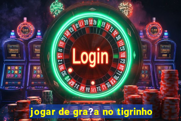 jogar de gra?a no tigrinho